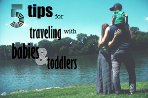 5 Tips for Travelling with Babies and Toddlers